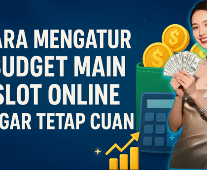 Cara Mengatur Budget Main Slot Online agar Tetap Cuan